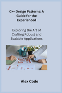 C++ Design Patterns: Exploring the Art of Crafting Robust and Scalable Applications