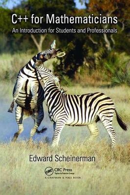 C++ for Mathematicians: An Introduction for Students and Professionals - Scheinerman, Edward