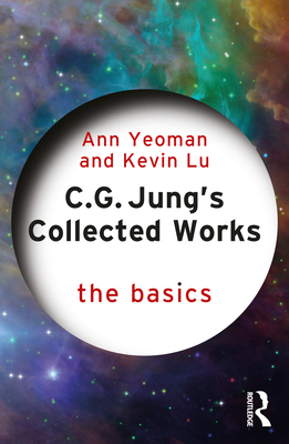 C.G. Jung's Collected Works: The Basics - Yeoman, Ann, and Lu, Kevin