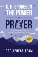 C. H. Spurgeon The Power of Prayer: In Modern English with Introduction and a Study Guide (LARGE PRINT)
