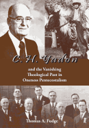 C.H. Yadon: And the Vanishing Theological Past in Oneness Pentecostalism