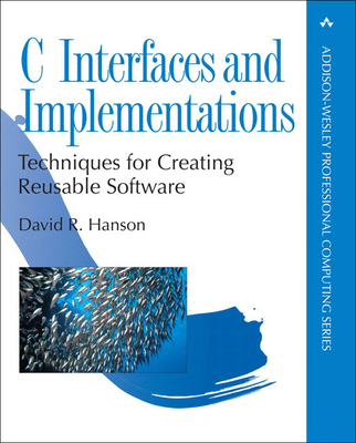 C Interfaces and Implementations: Techniques for Creating Reusable Software - Hanson, David