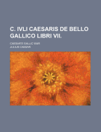 C. Ivli Caesaris de Bello Gallico Libri VII.; Caesar's Gallic War