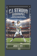 C.J. Stroud Biography: The Making of a Quarterback Legend An Inside Look at His Journey to NFL Stardom