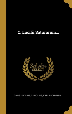 C. Lucilii Saturarum... - Lucilius, Gaius, and Lucilius, C, and Lachmann, Karl