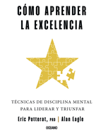 C?mo Aprender La Excelencia: T?cnicas de Disciplina Mental Para Liderar Y Triunfar