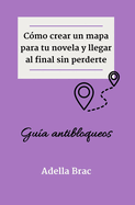 C?mo crear un mapa para tu novela y llegar al final sin perderte: Gu?a antibloqueos