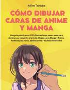 C?mo Dibujar Caras De Anime Y Manga: Una gu?a prctica con 100+ ilustraciones paso a paso para dominar por completo el arte de dibujar caras Manga y Anime. Perfecta para nios, adolescentes y adultos aficionados