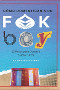 C?mo Domesticar a un F*ck Boy: 12 Pasos para Domar a un F*ck Boy