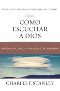 C?mo Escuchar a Dios: Aprenda a O?rlo a Trav?s de Su Palabra