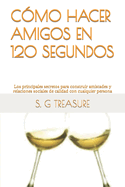 C?mo Hacer Amigos En 120 Segundos: Los principales secretos para construir amistades y relaciones sociales de calidad con cualquier persona