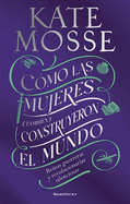 C?mo Las Mujeres (Tambi?n) Construyeron El Mundo: Reinas Guerreras Y Revolucionarias Silenciosas / Warrior Queens and Quiet Revolutionaries