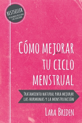 C?mo Mejorar Tu Ciclo Menstrual: Tratamiento Natural Para Mejorar Las Hormonas Y La Menstruaci?n - Briden, Lara, and Ariadna, Tagliorette (Translated by)