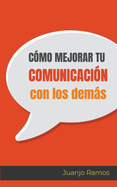 C?mo mejorar tu comunicaci?n con los dems