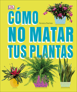C?mo No Matar Tus Plantas: Consejos Y Cuidados Para Que Tus Plantas de Interior Sobrevivan