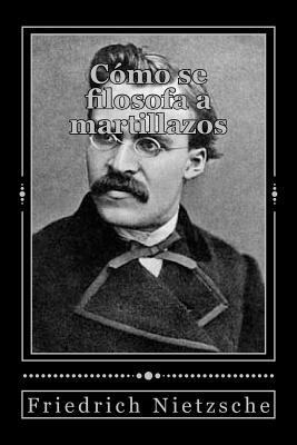 C?mo se filosofa a martillazos - Duran, Jhon (Translated by), and Nietzche, Friedrich
