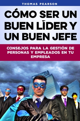 C?mo Ser un Buen L?der y un Buen Jefe: Consejos para la Gesti?n de Personas y Empleados en tu Empresa - Pearson, Thomas