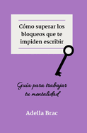 C?mo superar los bloqueos que te impiden escribir: Gu?a para trabajar tu mentalidad