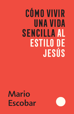 C?mo Vivir Una Vida Sencilla Al Estilo de Jess / How to Live a Simple Jesus Like Life - Escobar, Mario