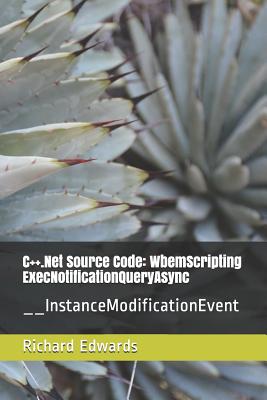 C++.Net Source Code: WbemScripting ExecNotificationQueryAsync: __InstanceModificationEvent - Edwards, Richard