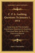 C. P. A. Auditing Questions To January 1, 1914: Comprising All The Available Examination Questions In Auditing That Have Been Set By C. P. A. Examining Boards (1914)