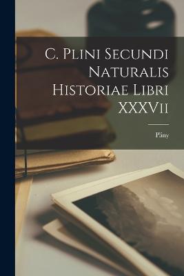 C. Plini Secundi Naturalis Historiae Libri XXXVii - Pliny