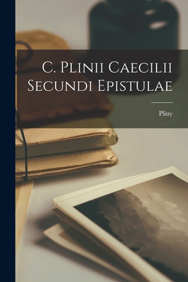 C. Plinii Caecilii Secundi Epistulae - Pliny