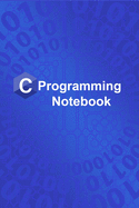 C Programming Notebook: Notebook Of C Programming Code, C Programming, Journal, Diary, Journal Gift, (120 pages, 6x9 inches)