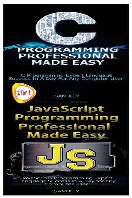 C Programming Professional Made Easy & JavaScript Professional Programming Made Easy - Key, Sam