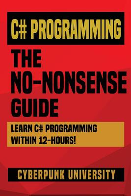 C# Programming: THE NO-NONSENSE GUIDE: Learn C# Programming Within 12 Hours! - University, Cyberpunk