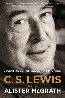 C. S. Lewis -- A Life: Eccentric Genius, Reluctant Prophet - McGrath, Alister