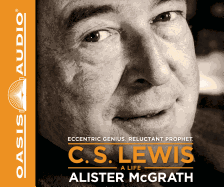 C.S. Lewis: A Life: Eccentric Genius, Reluctant Prophet