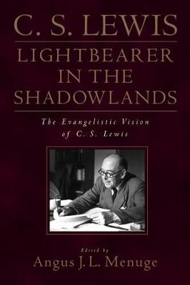 C. S. Lewis, Light-Bearer in the Shadowlands: The Evangelistic Vision of C. S. Lewis - Lewis, C S, and Menuge, Angus J L (Introduction by), and Dorsett, Lyle W (Preface by)
