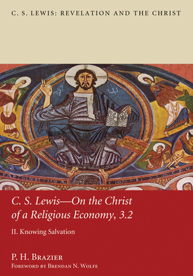 C.S. Lewis: On the Christ of a Religious Economy: Knowing Salvation - Brazier, P H, and Wolfe, Brendan N (Foreword by)