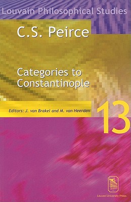 C. S. Peirce: Categories to Constantinople--Proceedings of the International Symposium on Peirce, Leuven 1997 - van Brakel, Jaap (Editor), and Van Heerden, Michael (Editor)