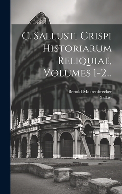 C. Sallusti Crispi Historiarum Reliquiae, Volumes 1-2... - Sallust (Creator), and Maurenbrecher, Bertold