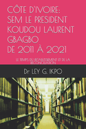 C?te d'Ivoire: Sem Le President Koudou Laurent Gbagbo, de 2011 ? 2021: Le Temps Du Retablissement Et de la Reconciliation