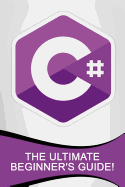 C#: The Ultimate Beginner's Guide!