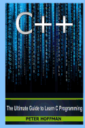 C++: The Ultimate Guide to Learn C Programming, C++ in 24 Hours, Learn C++ Fast! C++ in Easy Steps, C++ Programming (C Plus Plus, C++ for Beginners, Computer Programming, How to Program)
