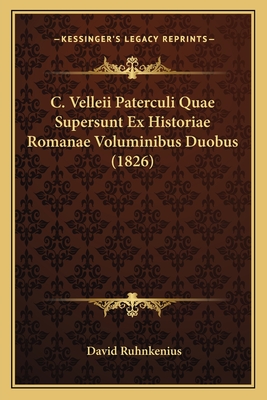 C. Velleii Paterculi Quae Supersunt Ex Historiae Romanae Voluminibus Duobus (1826) - Ruhnkenius, David