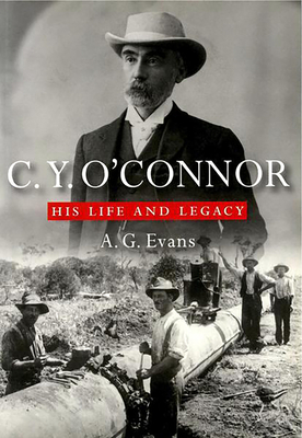 C.Y. O'Connor: His Life and Legacy - Evans, A G