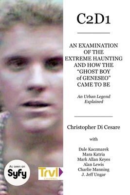 C2d1: An Examination of the Extreme Haunting and How the "Ghost Boy" of Geneseo Came to Be - Kaczmarek, Dale (Contributions by), and Katria, Mara (Contributions by), and Keyes, Mark Allan (Contributions by)