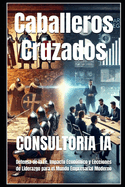 Caballeros Cruzados: Defensa de la Fe, Impacto Econ?mico y Lecciones de Liderazgo para el Mundo Empresarial Moderno