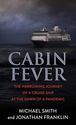 Cabin Fever: The Harrowing Journey of a Cruise Ship at the Dawn of a Pandemic - Smith, Michael, and Franklin, Jonathan