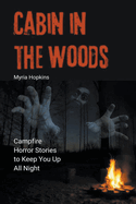 Cabin in the Woods: Campfire Horror Stories to Keep You Up All Night