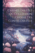 Cabinet Des Fes Ou Collection Choisie Des Contes Des Fes; Volume 1