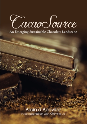 CacaoSource: An Emerging Sustainable Chocolate Landscape - Lo, Cherrie (Contributions by), and D'Aboville, Alain M