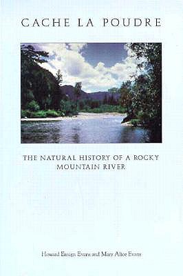 Cache La Poudre: The Natural History of a Rocky Mountain River - Evans, Howard Ensign, and Evans, Mary A