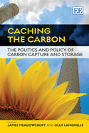 Caching the Carbon: The Politics and Policy of Carbon Capture and Storage