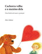 Cachorra velha e o menino dela: Uma histria de amor e proteo